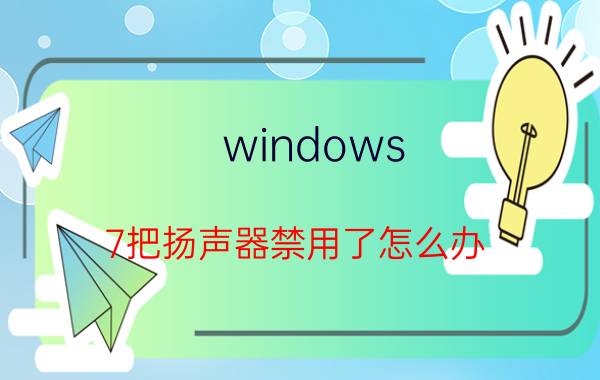 windows 7把扬声器禁用了怎么办 nova7pro底下扬声器不出声？